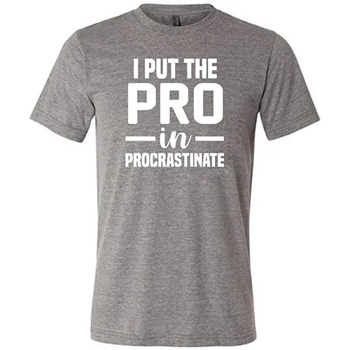 I Put The Pro In Procrastinate Shirt Unisex