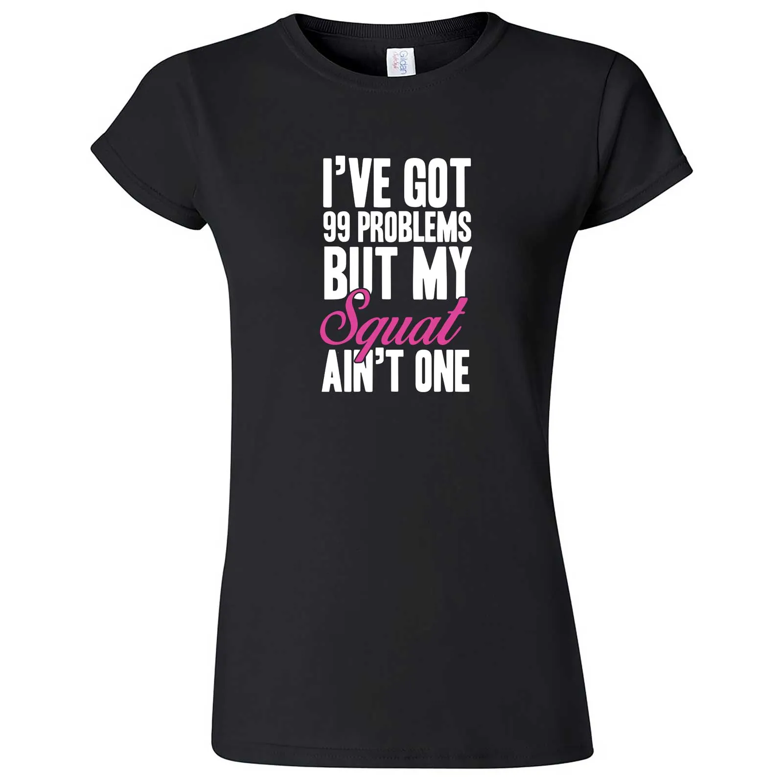 "I Got 99 Problems But My Squat Ain't One" women's t-shirt