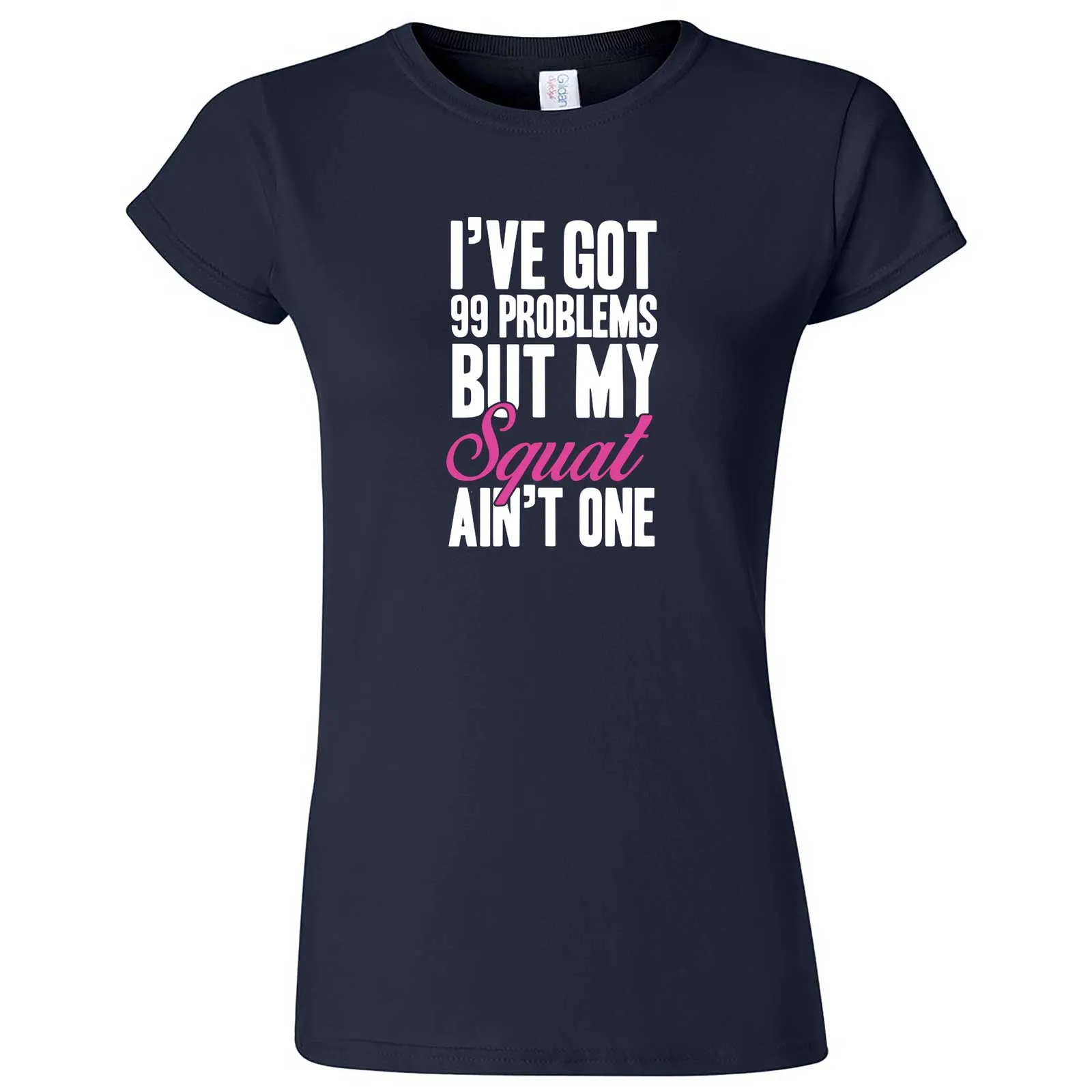 "I Got 99 Problems But My Squat Ain't One" women's t-shirt