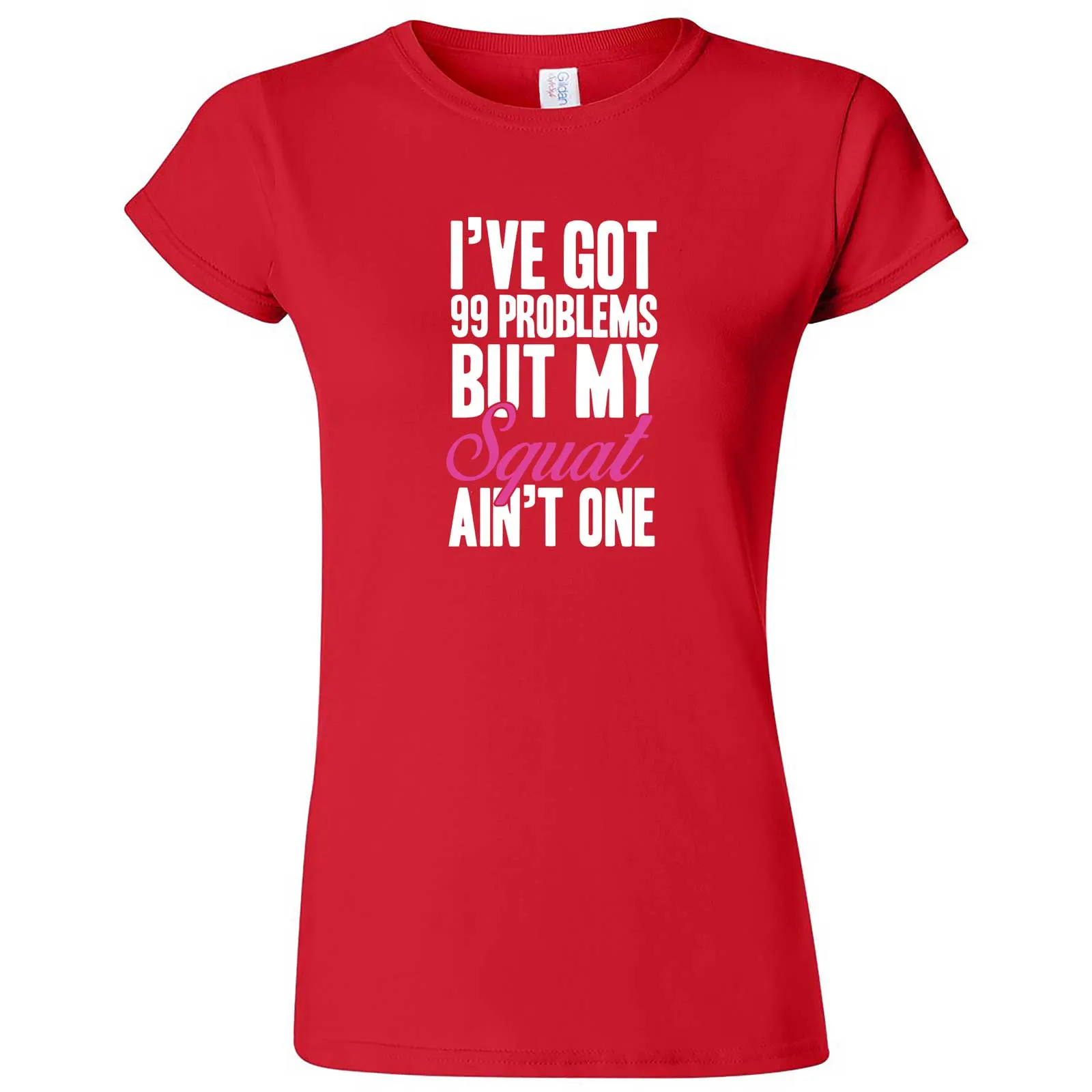 "I Got 99 Problems But My Squat Ain't One" women's t-shirt