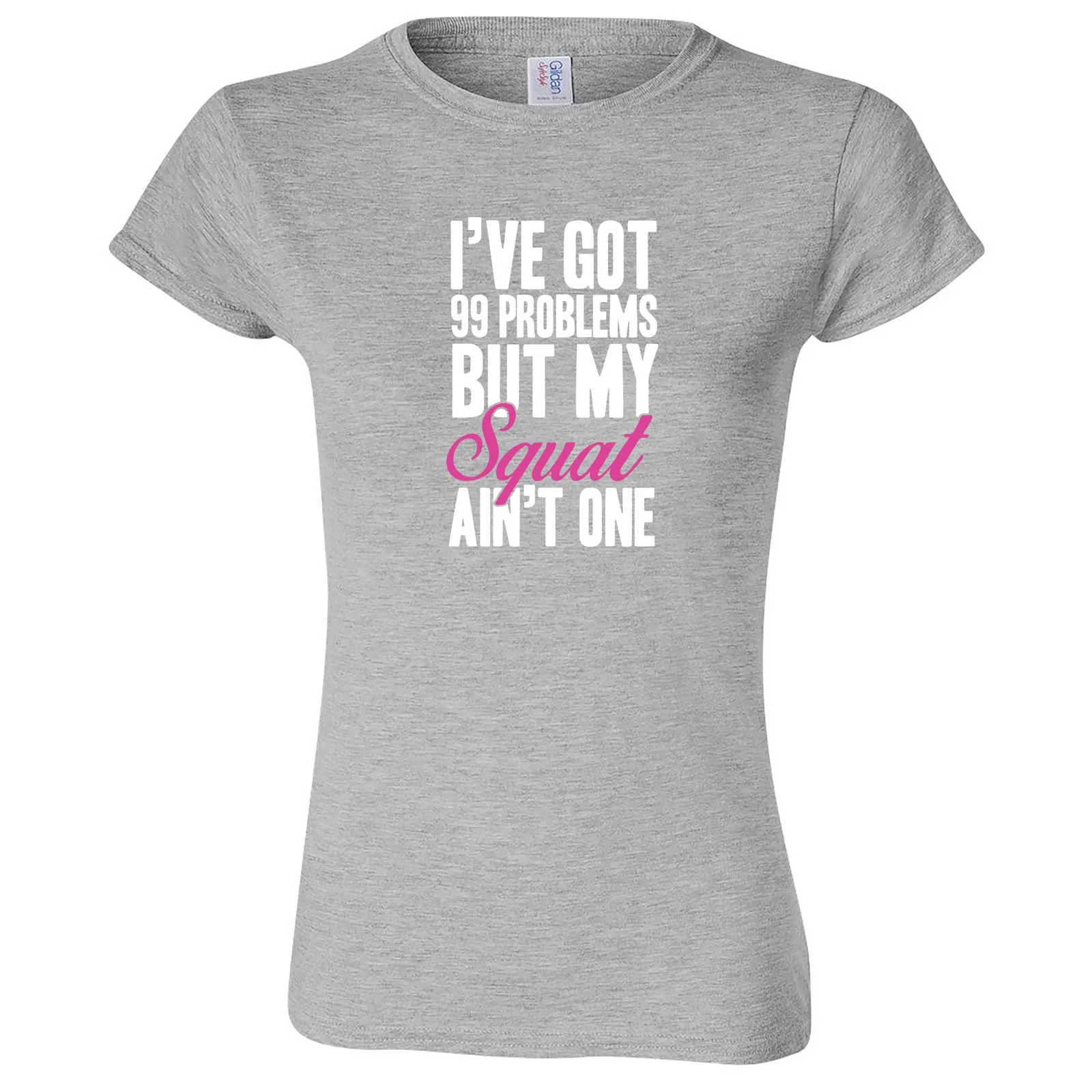 "I Got 99 Problems But My Squat Ain't One" women's t-shirt