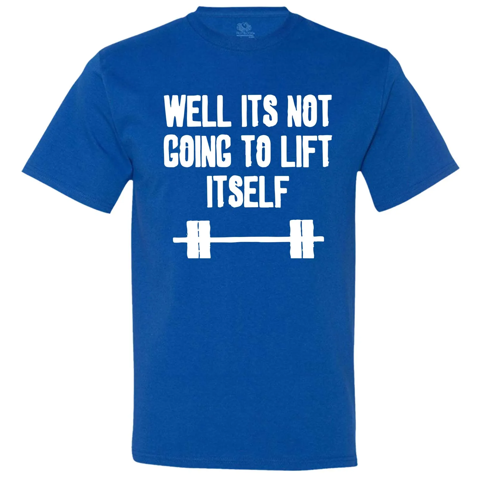 "Well It's Not Going to Lift Itself" men's t-shirt