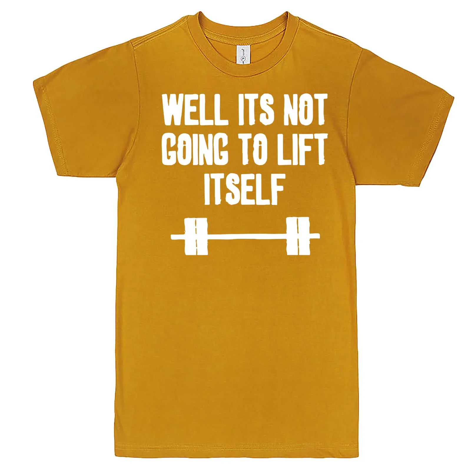 "Well It's Not Going to Lift Itself" men's t-shirt