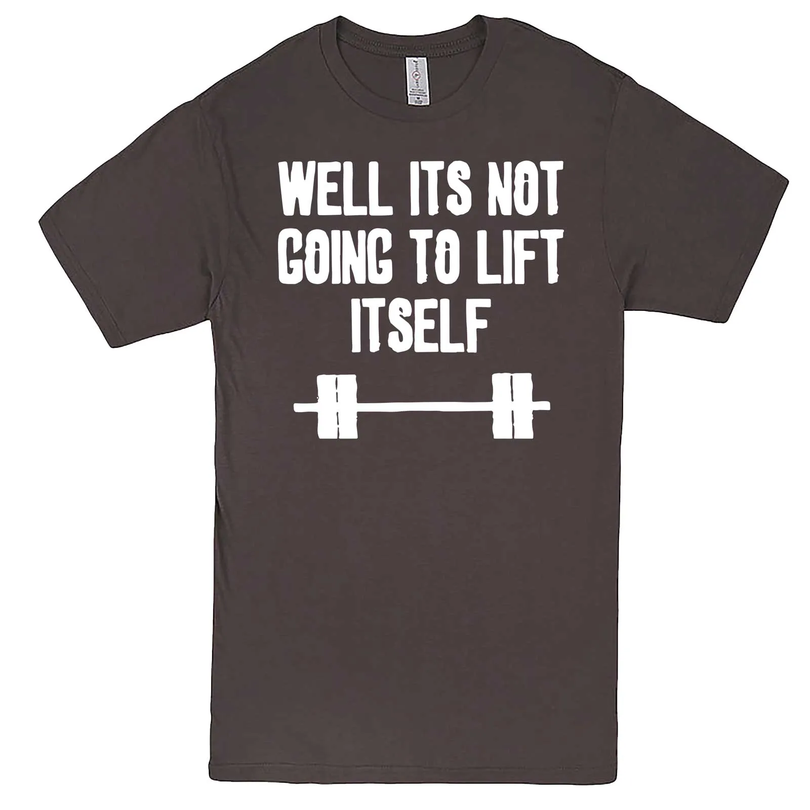 "Well It's Not Going to Lift Itself" men's t-shirt