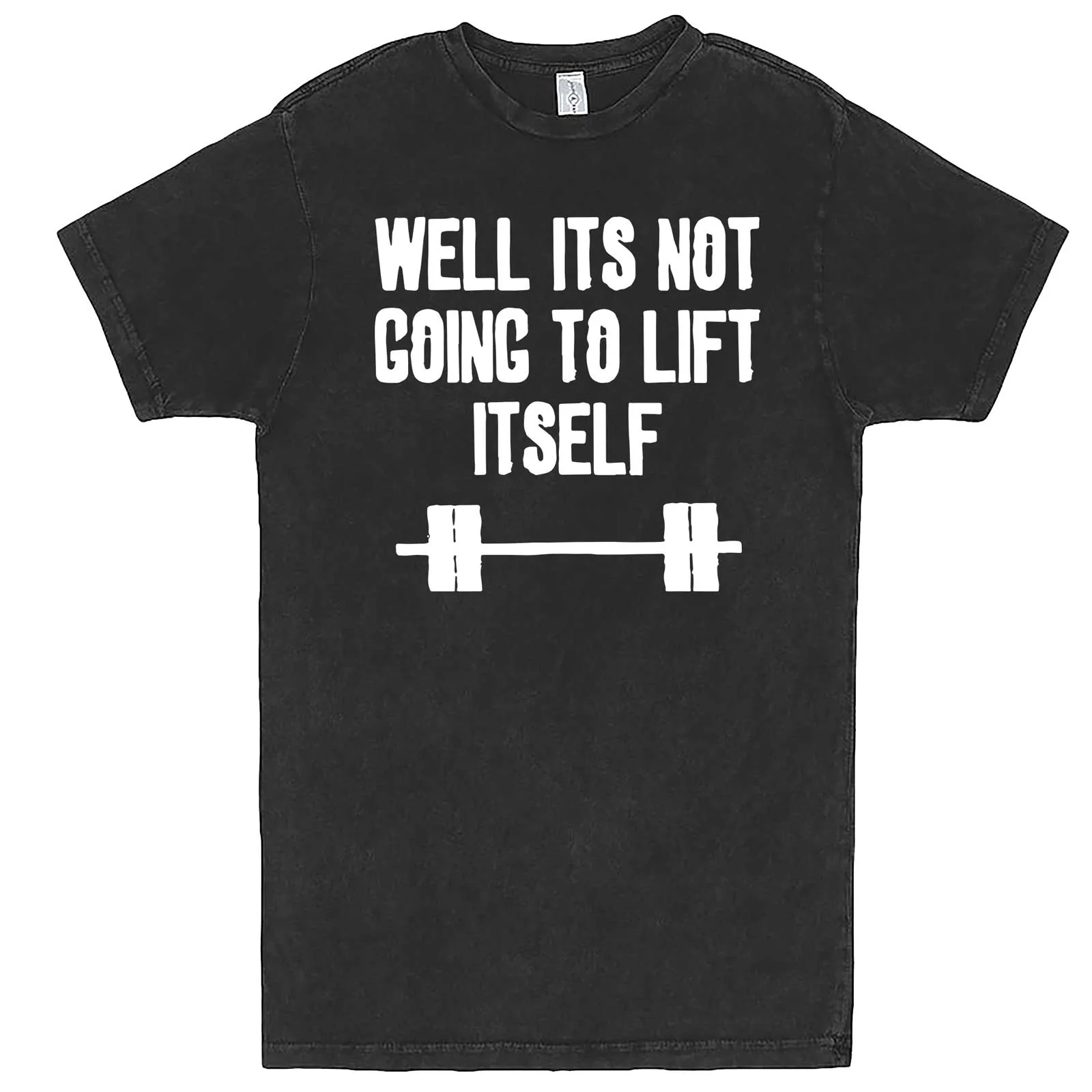 "Well It's Not Going to Lift Itself" men's t-shirt