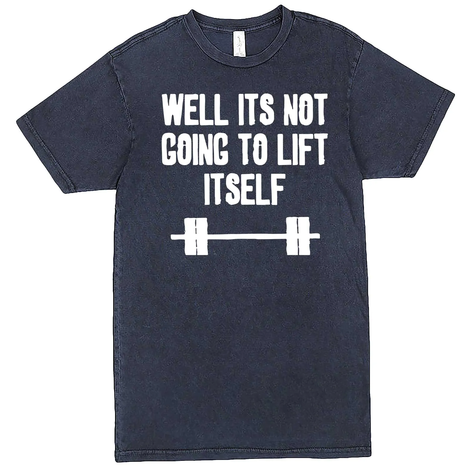 "Well It's Not Going to Lift Itself" men's t-shirt