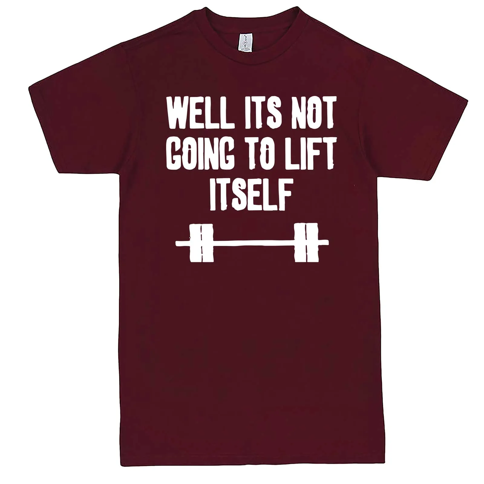 "Well It's Not Going to Lift Itself" men's t-shirt