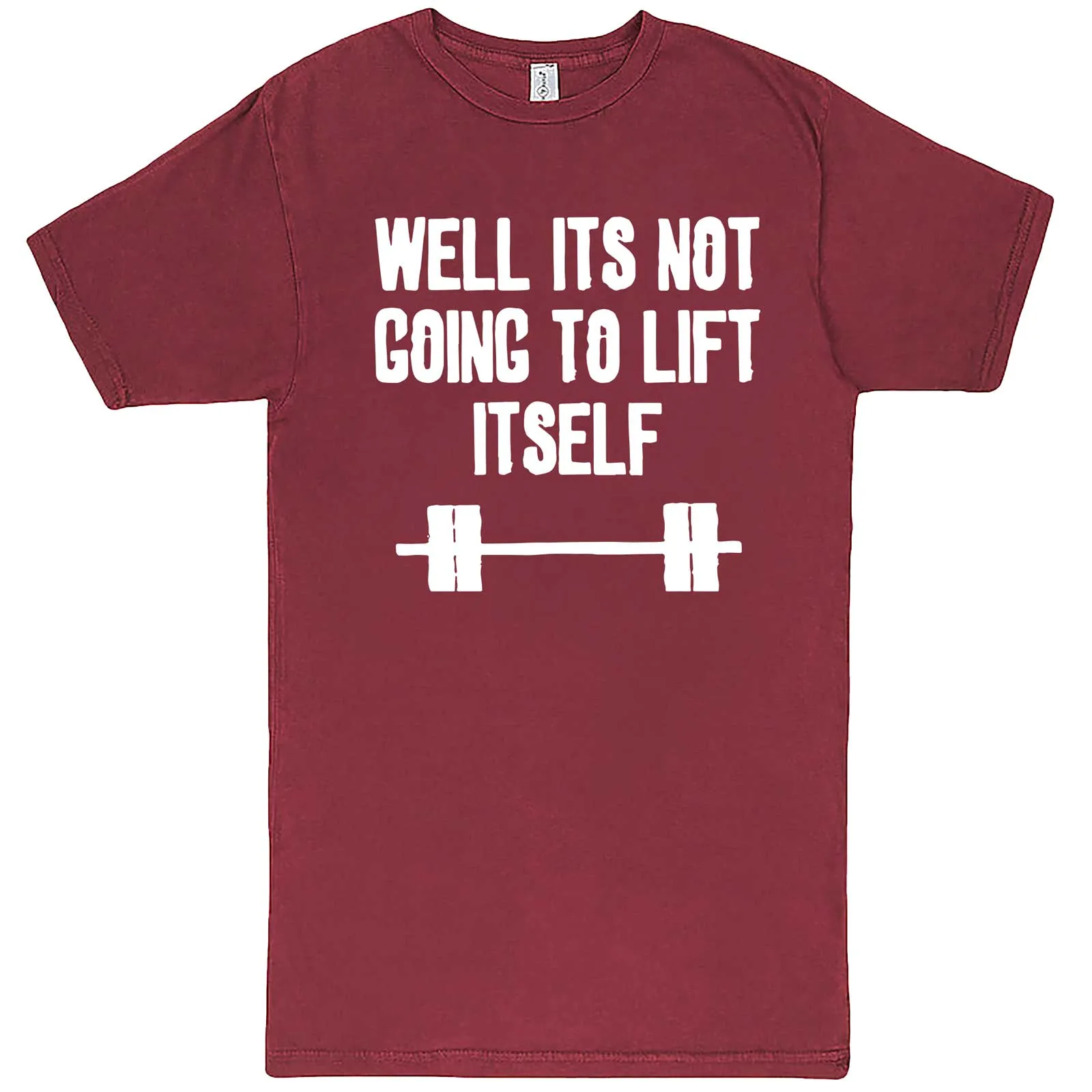 "Well It's Not Going to Lift Itself" men's t-shirt